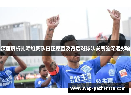 深度解析扎哈维离队真正原因及背后对球队发展的深远影响