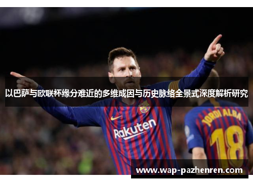 以巴萨与欧联杯缘分难近的多维成因与历史脉络全景式深度解析研究 以巴萨与欧联杯缘分难近的多维成因与历史脉络全景式深度解析研究