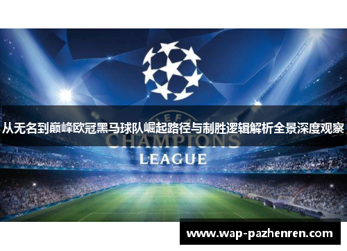 从无名到巅峰欧冠黑马球队崛起路径与制胜逻辑解析全景深度观察