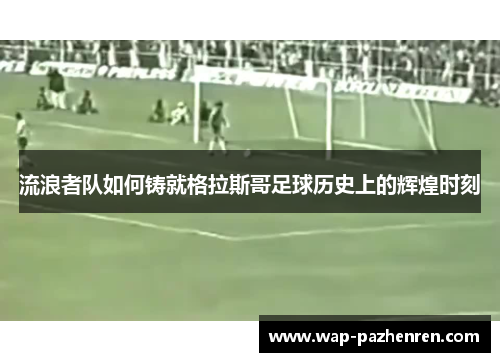 流浪者队如何铸就格拉斯哥足球历史上的辉煌时刻