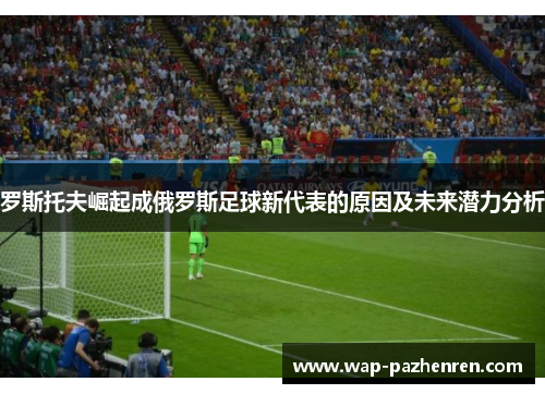 罗斯托夫崛起成俄罗斯足球新代表的原因及未来潜力分析