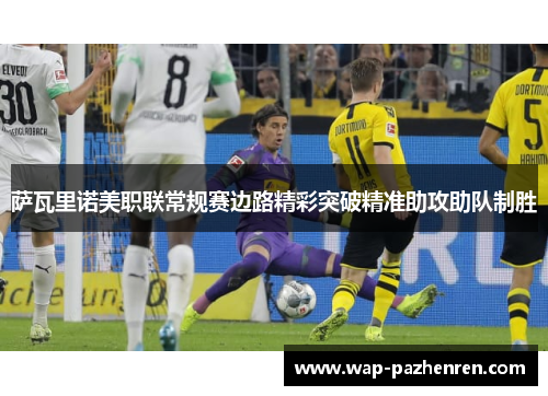 萨瓦里诺美职联常规赛边路精彩突破精准助攻助队制胜 萨瓦里诺美职联常规赛边路精彩突破精准助攻助队制胜
