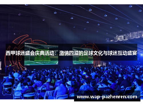 西甲球迷盛会庆典活动:激情四溢的足球文化与球迷互动盛宴 西甲球迷盛会庆典活动:激情四溢的足球文化与球迷互动盛宴