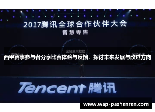 西甲赛事参与者分享比赛体验与反馈，探讨未来发展与改进方向