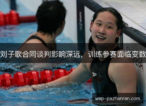 刘子歌合同谈判影响深远，训练参赛面临变数